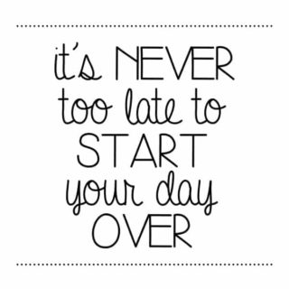 It's never too late to start the day over free printable