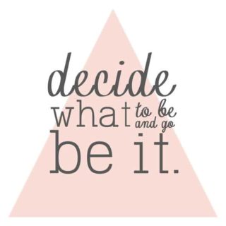 Decide What to Be and Go Be It